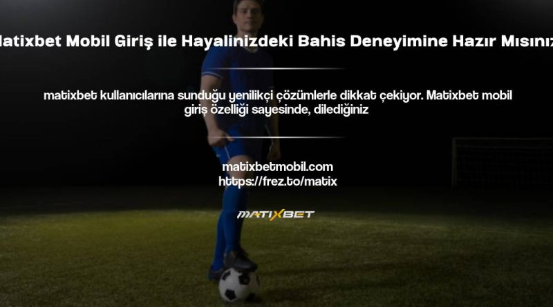 Matixbet Mobil Giriş ile Hayalinizdeki Bahis Deneyimine Hazır Mısınız?